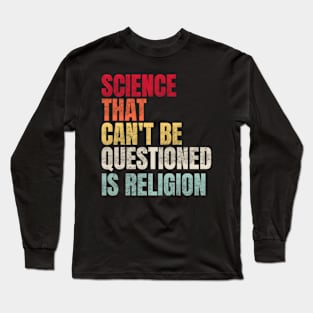 Science That Can'T Be Questioned Is Religion Sarcasm Long Sleeve T-Shirt